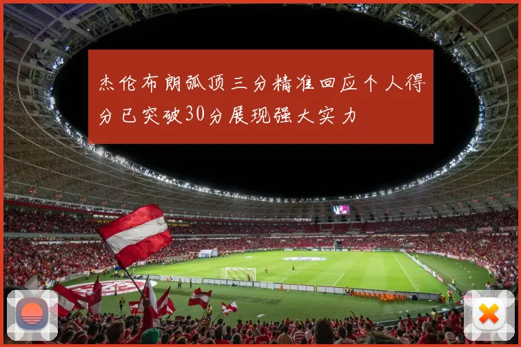 杰伦布朗弧顶三分精准回应个人得分已突破30分展现强大实力