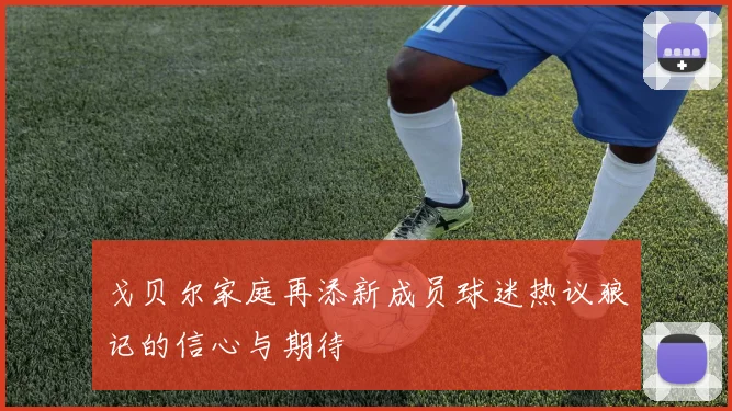 戈贝尔家庭再添新成员球迷热议狼记的信心与期待