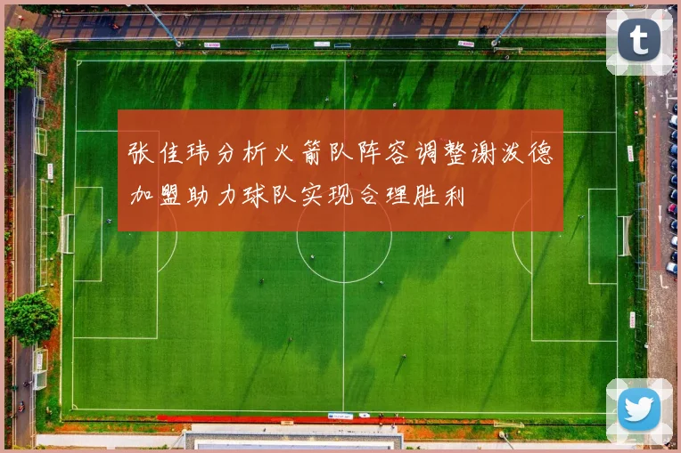 张佳玮分析火箭队阵容调整谢泼德加盟助力球队实现合理胜利